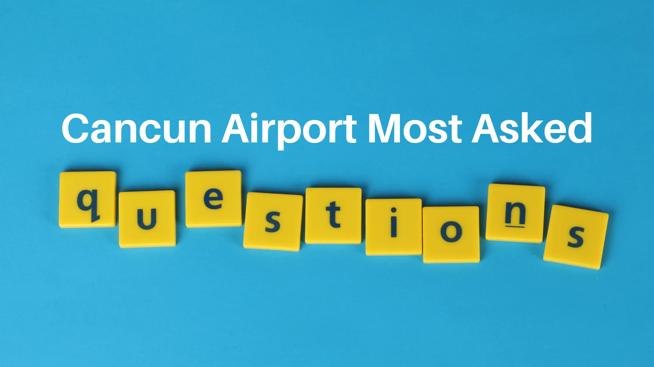 Cancun Airport Most Asked Questions